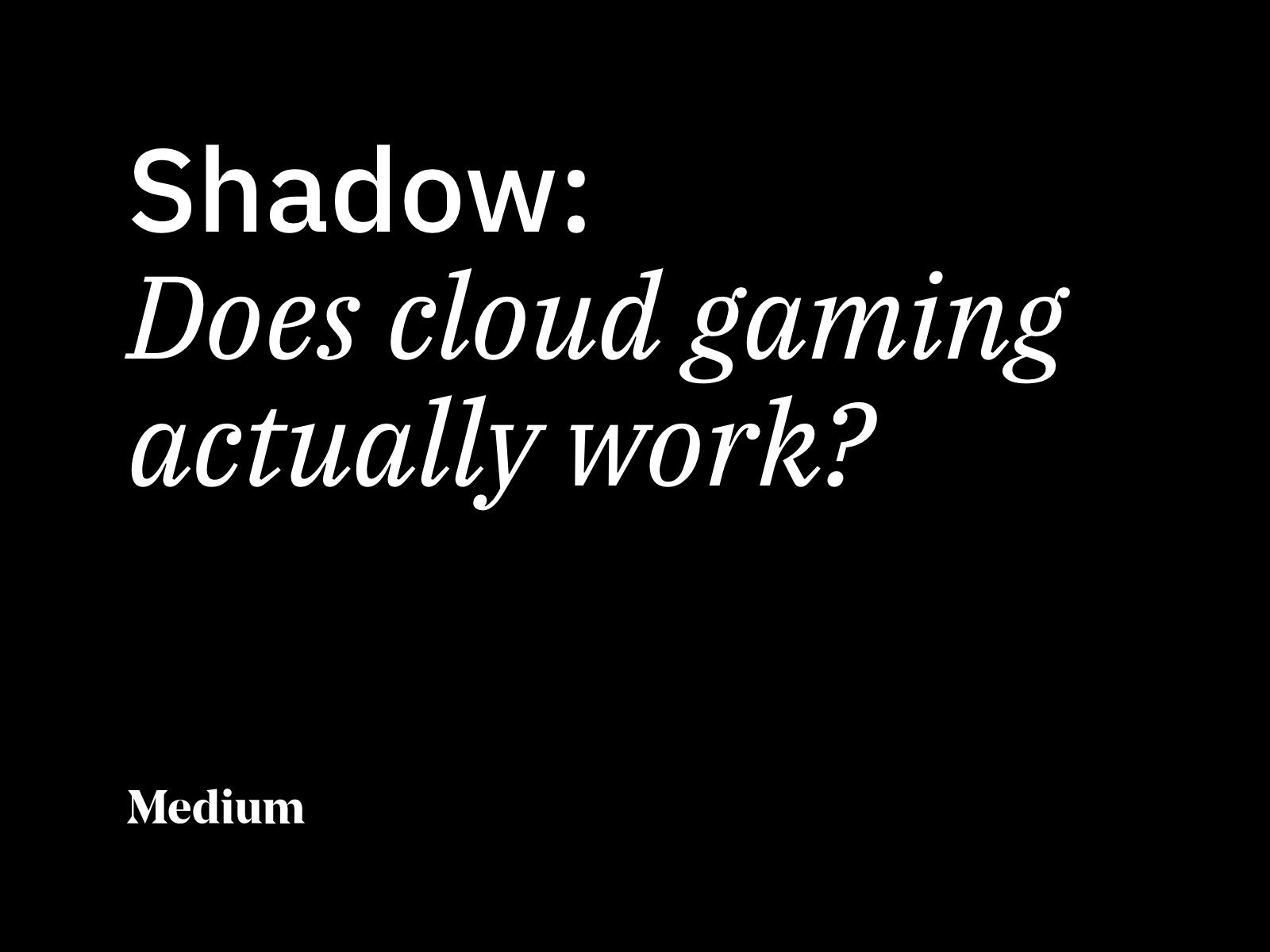 Shadow: Does cloud gaming actually work?
